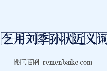 乞用刘季孙状近义词是什么意思的图片